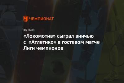 «Локомотив» сыграл вничью с «Атлетико» в гостевом матче Лиги чемпионов