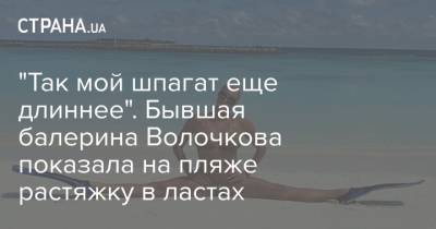 "Так мой шпагат еще длиннее". Бывшая балерина Волочкова показала на пляже растяжку в ластах