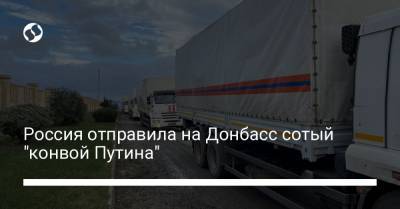 Россия отправила на Донбасс сотый "конвой Путина"