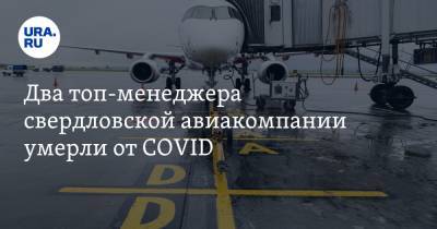 Два топ-менеджера свердловской авиакомпании умерли от COVID