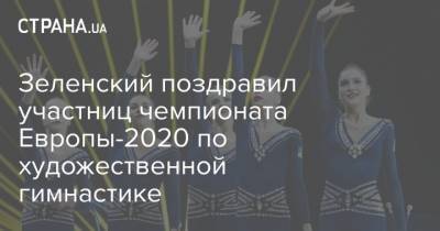 Зеленский поздравил участниц чемпионата Европы-2020 по художественной гимнастике