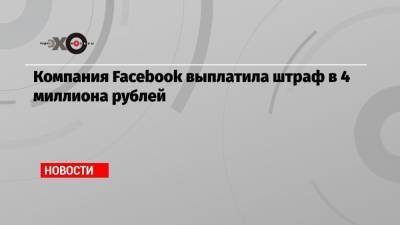 Компания Facebook выплатила штраф в 4 миллиона рублей