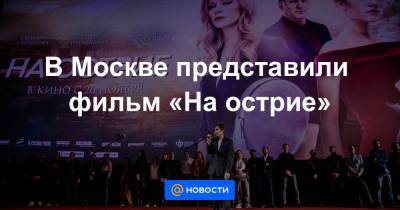В Москве представили фильм «На острие»