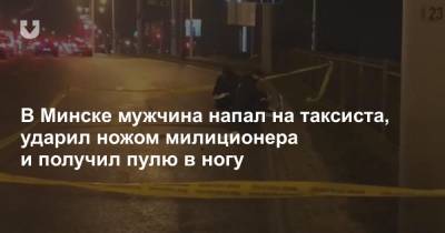В Минске мужчина напал на таксиста, ударил ножом милиционера и получил пулю в ногу