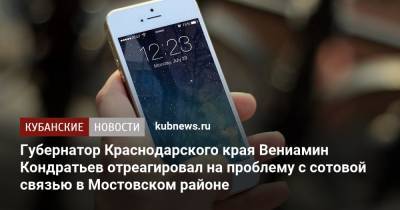 Губернатор Краснодарского края Вениамин Кондратьев отреагировал на проблему с сотовой связью в Мостовском районе
