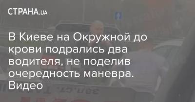 В Киеве на Окружной до крови подрались два водителя, не поделив очередность маневра. Видео
