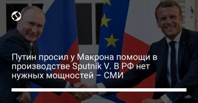 Путин просил у Макрона помощи в производстве Sputnik V. В РФ нет нужных мощностей – СМИ