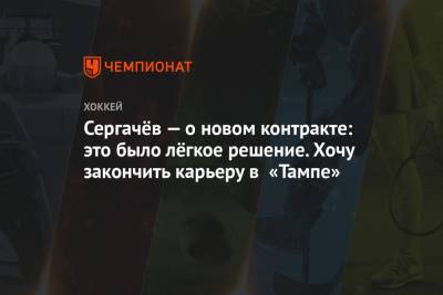 Сергачёв — о новом контракте: это было лёгкое решение. Хочу закончить карьеру в «Тампе»