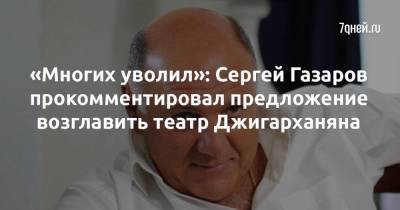 «Многих уволил»: Сергей Газаров прокомментировал предложение возглавить театр Джигарханяна
