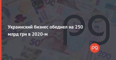 Украинский бизнес обеднел на 250 млрд грн в 2020-м