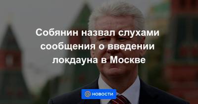 Собянин назвал слухами сообщения о введении локдауна в Москве
