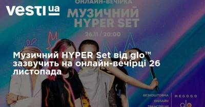 Музичний HYPER Set від glo™ зазвучить на онлайн-вечірці 26 листопада