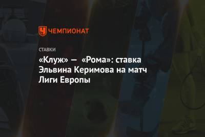 «Клуж» — «Рома»: ставка Эльвина Керимова на матч Лиги Европы