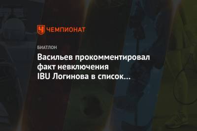 Васильев прокомментировал факт невключения IBU Логинова в список фаворитов сезона
