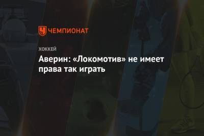 Аверин: «Локомотив» не имеет права так играть