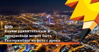 Каким удивительным и прекрасным может быть Екатеринбург на фото с дрона