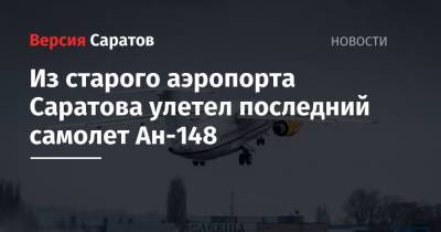 Из старого аэропорта Саратова улетел последний самолет Ан-148
