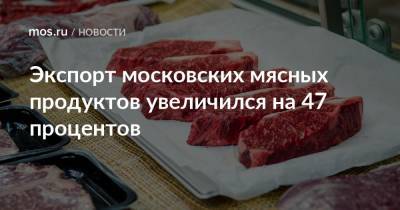 Экспорт московских мясных продуктов увеличился на 47 процентов