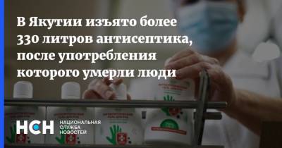 В Якутии изъято более 330 литров антисептика, после употребления которого умерли люди