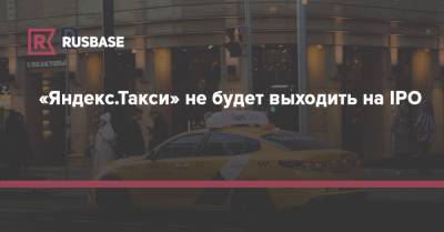 «Яндекс.Такси» не будет выходить на IPO