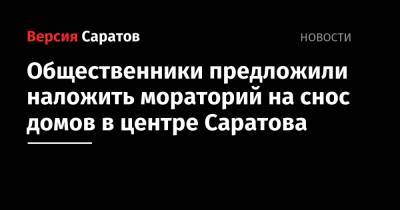 Общественники предложили наложить мораторий на снос домов в центре Саратова