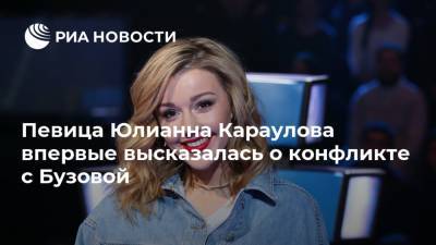 Певица Юлианна Караулова впервые высказалась о конфликте с Бузовой