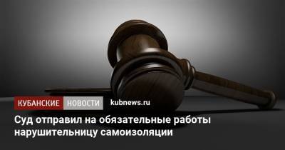 Суд отправил на обязательные работы нарушительницу самоизоляции - kubnews.ru - Краснодар