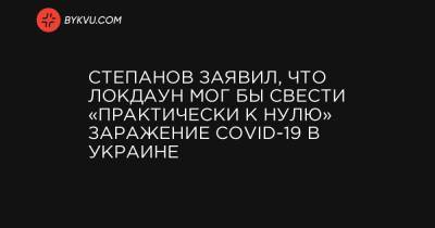 Степанов заявил, что локдаун мог бы свести «практически к нулю» заражение COVID-19 в Украине