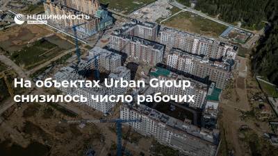 На объектах Urban Group снизилось число рабочих