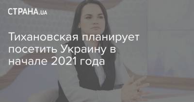 Тихановская планирует посетить Украину в начале 2021 года
