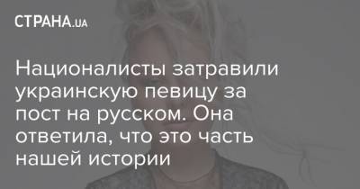 Националисты затравили украинскую певицу за пост на русском. Она ответила, что это часть нашей истории