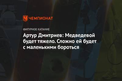 Артур Дмитриев: Медведевой будет тяжело. Сложно ей будет с маленькими бороться