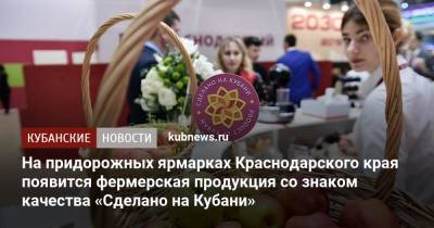На придорожных ярмарках Краснодарского края появится фермерская продукция со знаком качества «Сделано на Кубани»