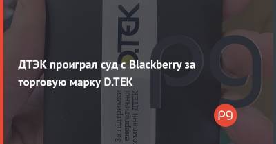 ДТЭК проиграл суд с Blackberry за торговую марку D.TEK