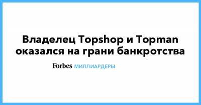 Владелец Topshop и Topman оказался на грани банкротства