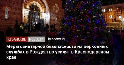 Меры санитарной безопасности на церковных службах в Рождество усилят в Краснодарском крае