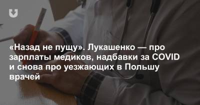 «Назад не пущу». Лукашенко — про зарплаты медиков, надбавки за COVID и снова про уезжающих в Польшу врачей