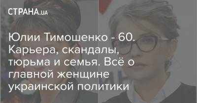 Юлии Тимошенко - 60. Карьера, скандалы, тюрьма и семья. Всё о главной женщине украинской политики