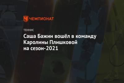 Саша Бажин вошёл в команду Каролины Плишковой на сезон-2021