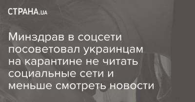 Минздрав в соцсети посоветовал украинцам на карантине не читать социальные сети и меньше смотреть новости