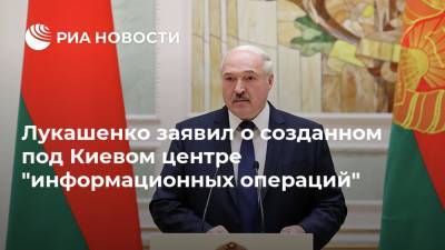 Лукашенко заявил о созданном под Киевом центре "информационных операций"
