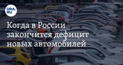 Когда в России закончится дефицит новых автомобилей. Прогноз автоэксперта