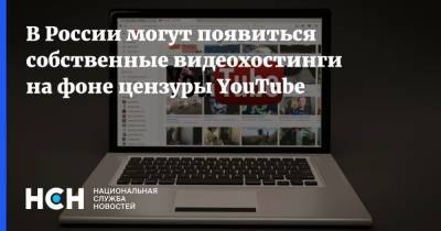 В России могут появиться собственные видеохостинги на фоне цензуры YouTube