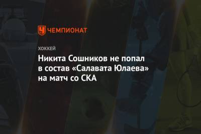 Никита Сошников не попал в состав «Салавата Юлаева» на матч со СКА