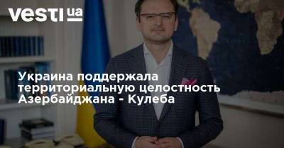 Украина поддержала территориальную целостность Азербайджана - Кулеба