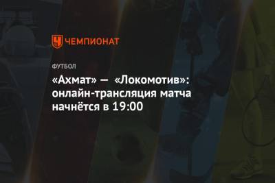 «Ахмат» — «Локомотив»: онлайн-трансляция матча начнётся в 19:00