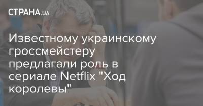 Известному украинскому гроссмейстеру предлагали роль в сериале Netflix "Ход королевы"