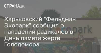 Харьковский "Фельдман Экопарк" сообщил о нападении радикалов в День памяти жертв Голодомора