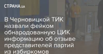 В Черновицкой ТИК назвали фейком обнародованную ЦИК информацию об отзыве представителей партий из избиркомов