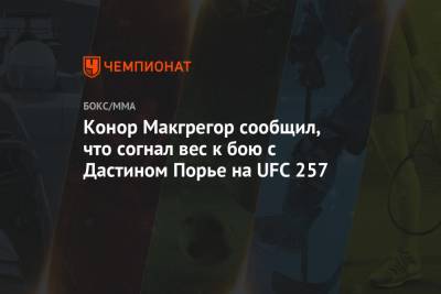 Конор Макгрегор сообщил, что согнал вес к бою с Дастином Порье на UFC 257